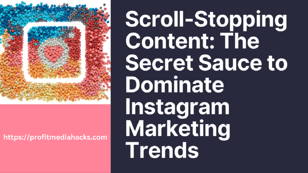 Scroll-Stopping Content: The Secret Sauce to Dominate Instagram Marketing Trends
