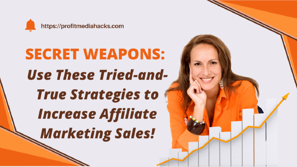 Secret Weapons: Use These Tried-and-True Strategies to Increase Affiliate Marketing Sales!
