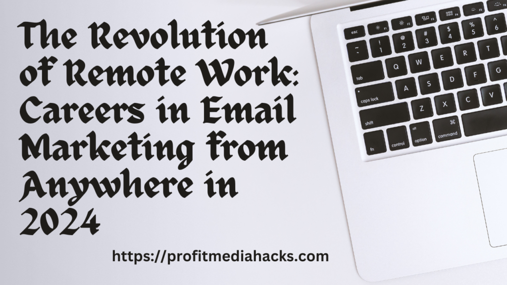 The Revolution of Remote Work: Careers in Email Marketing from Anywhere in 2024
