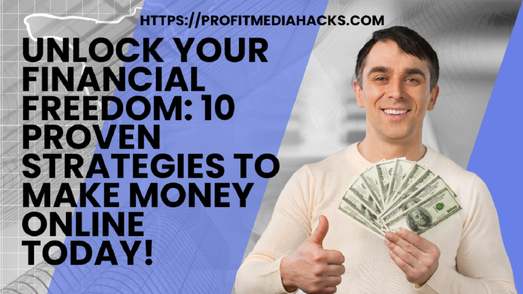 Unlock Your Financial Freedom: 10 Proven Strategies to Make Money Online Today!