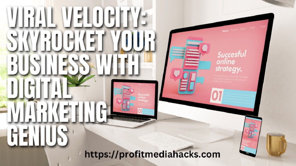 Viral Velocity: Skyrocket Your Business with Digital Marketing Genius