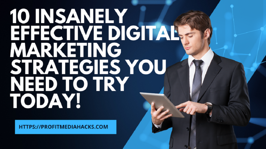 10 Insanely Effective Digital Marketing Strategies You Need to Try Today!