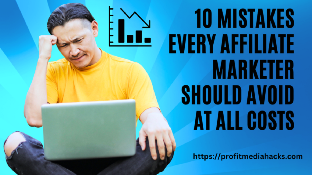 10 Mistakes Every Affiliate Marketer Should Avoid at All Costs