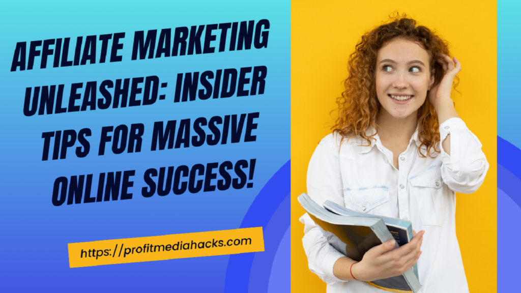 Affiliate Marketing Unleashed: Insider Tips for Massive Online Success!