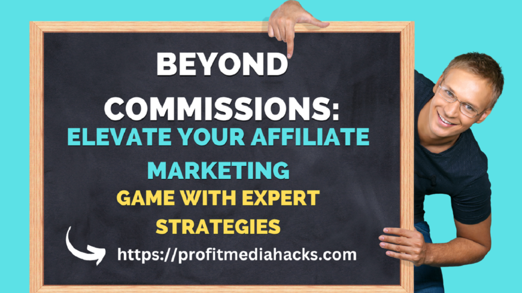Beyond Commissions: Elevate Your Affiliate Marketing Game with Expert Strategies