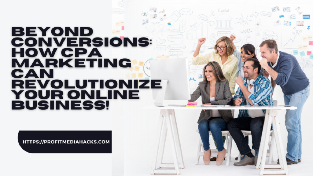 Beyond Conversions: How CPA Marketing Can Revolutionize Your Online Business!