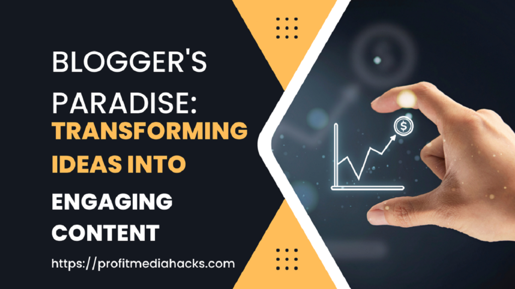 Blogger's Paradise: Transforming Ideas into Engaging Content
