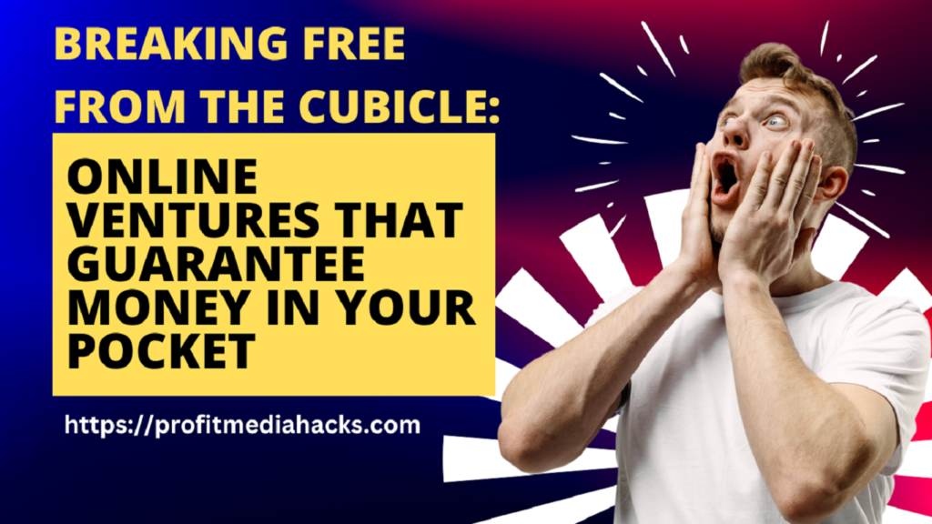 Breaking Free from the Cubicle: Online Ventures that Guarantee Money in Your Pocket