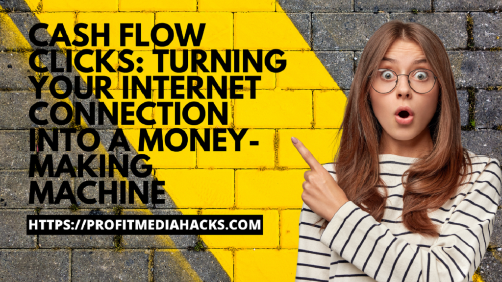 Cash Flow Clicks: Turning Your Internet Connection into a Money-Making Machine