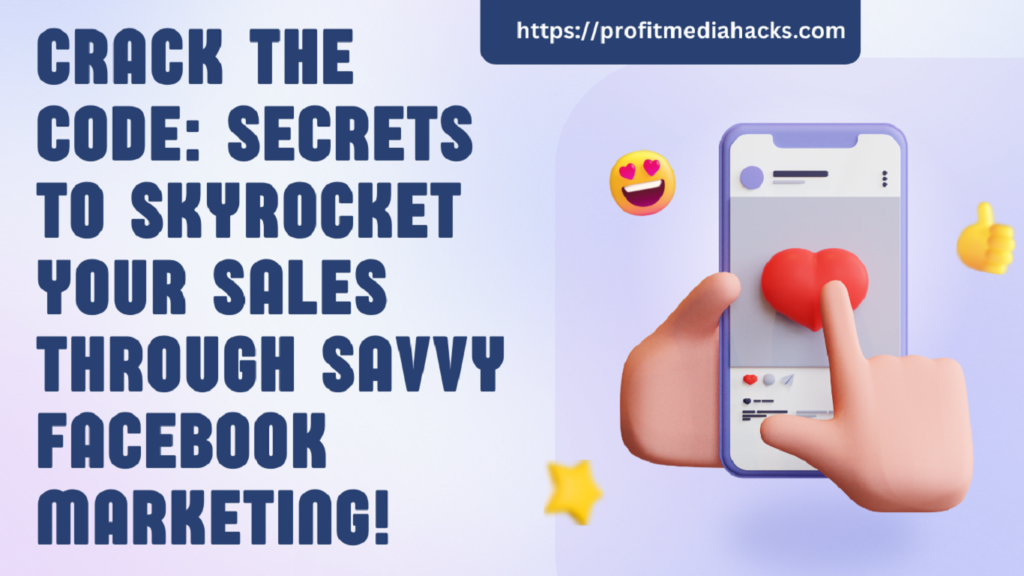 Crack the Code: Secrets to Skyrocket Your Sales Through Savvy Facebook Marketing!
