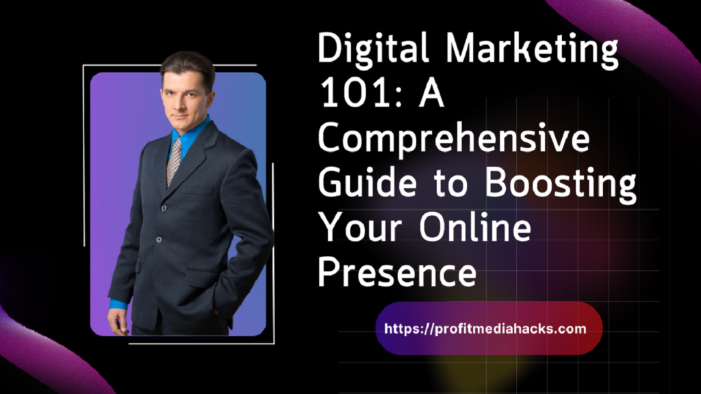 Digital Marketing 101: A Comprehensive Guide to Boosting Your Online Presence