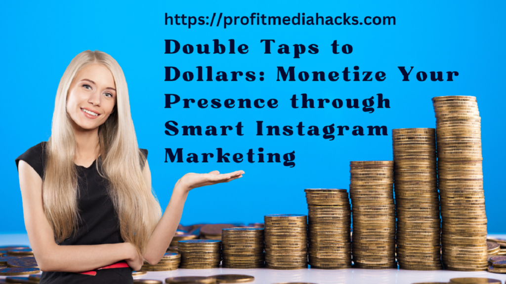 Double Taps to Dollars: Monetize Your Presence through Smart Instagram Marketing