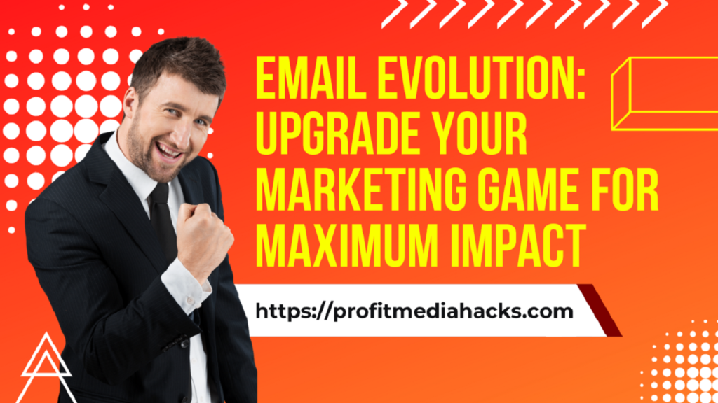 Email Evolution: Upgrade Your Marketing Game for Maximum Impact