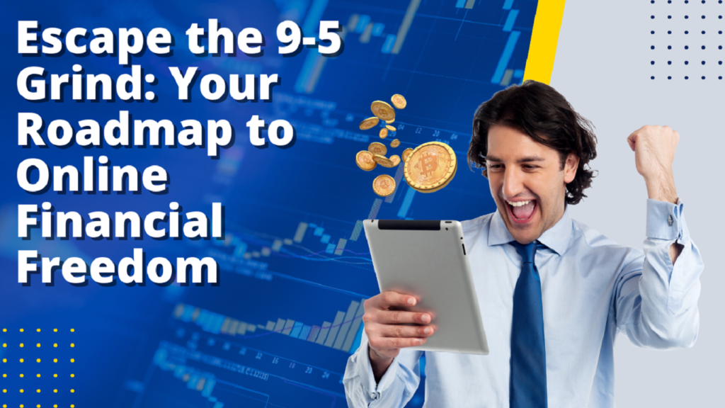 Escape the 9-5 Grind: Your Roadmap to Online Financial Freedom