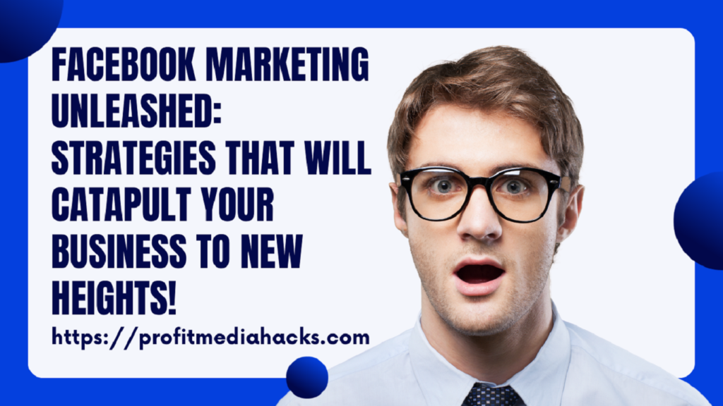 Facebook Marketing Unleashed: Strategies That Will Catapult Your Business to New Heights!