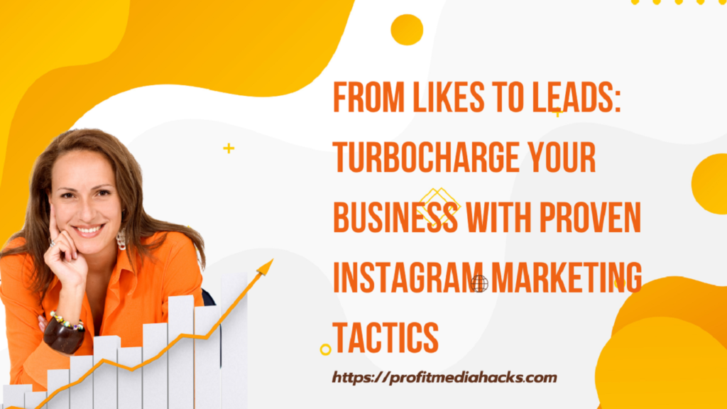 From Likes to Leads: Turbocharge Your Business with Proven Instagram Marketing Tactics