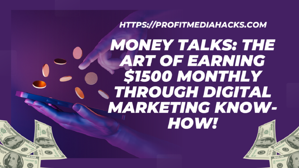 Money Talks: The Art of Earning $1500 Monthly Through Digital Marketing Know-How!