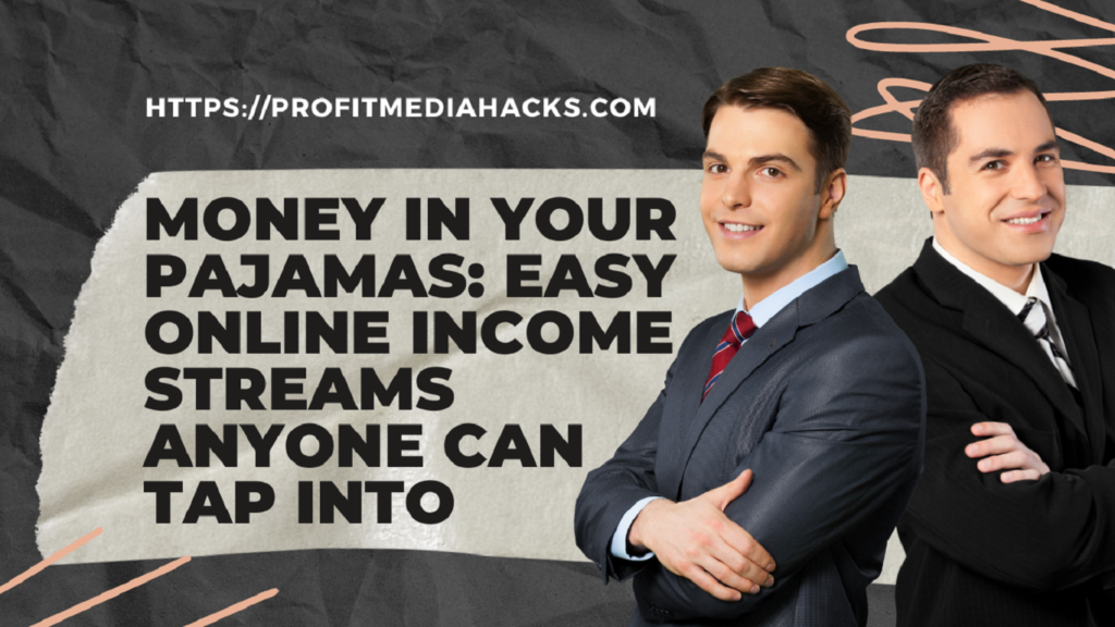 Money in Your Pajamas: Easy Online Income Streams Anyone Can Tap Into