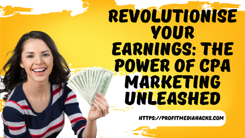 Revolutionise Your Earnings: The Power of CPA Marketing Unleashed