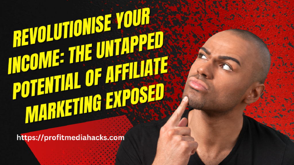 Revolutionise Your Income: The Untapped Potential of Affiliate Marketing Exposed
