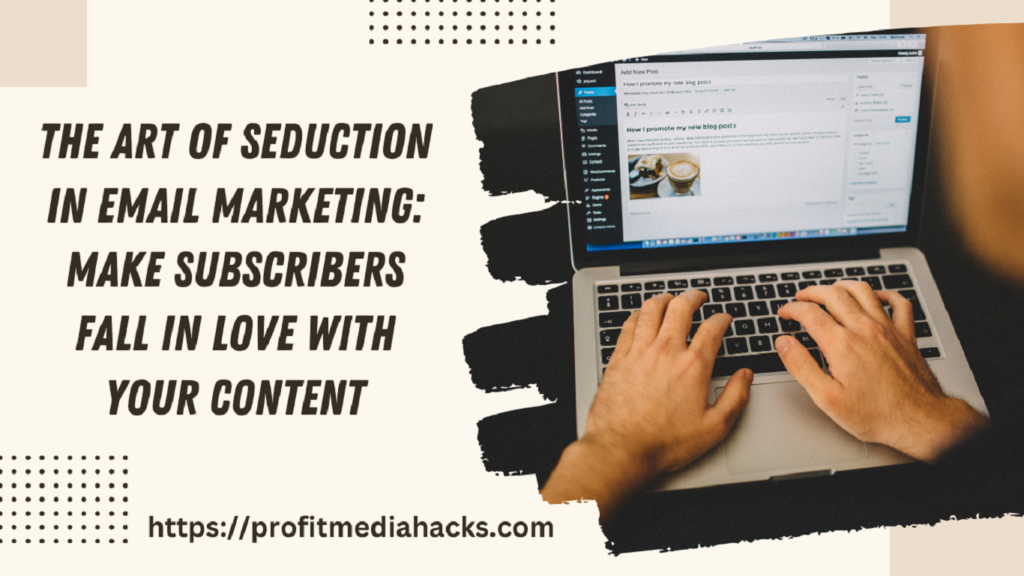 The Art of Seduction in Email Marketing: Make Subscribers Fall in Love with Your Content