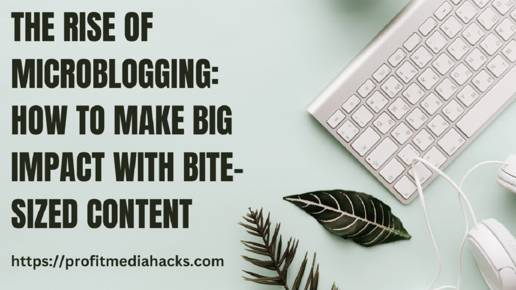 The Rise of Microblogging: How to Make Big Impact with Bite-sized Content