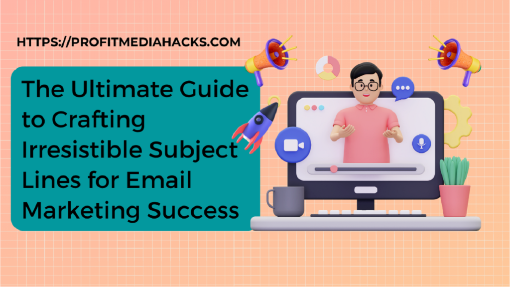 The Ultimate Guide to Crafting Irresistible Subject Lines for Email Marketing Success