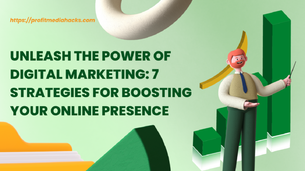 Unleash the Power of Digital Marketing: 7 Strategies for Boosting Your Online Presence