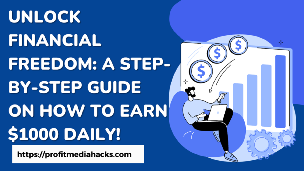 Unlock Financial Freedom: A Step-by-Step Guide on How to Earn $1000 Daily!