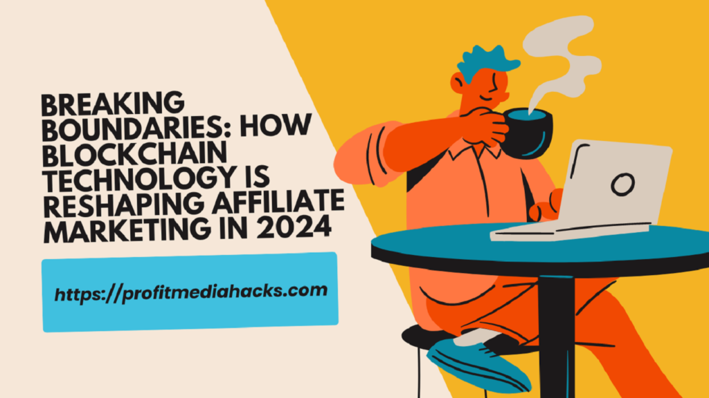Breaking Boundaries: How Blockchain Technology is Reshaping Affiliate Marketing in 2024
