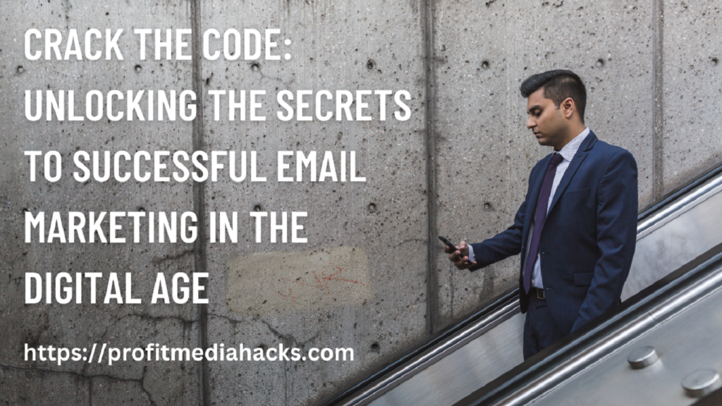 Crack the Code: Unlocking the Secrets to Successful Email Marketing in the Digital Age