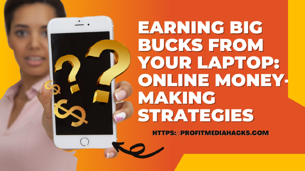 Earning Big Bucks from Your Laptop: Online Money-Making Strategies