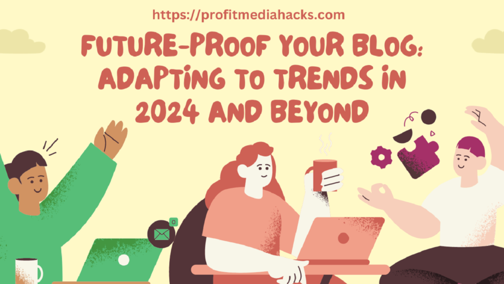 Future-proof Your Blog: Adapting to Trends in 2024 and Beyond