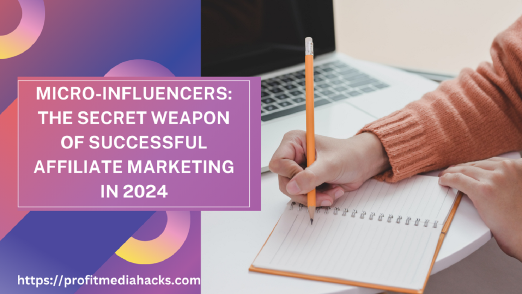 Micro-Influencers: The Secret Weapon of Successful Affiliate Marketing in 2024