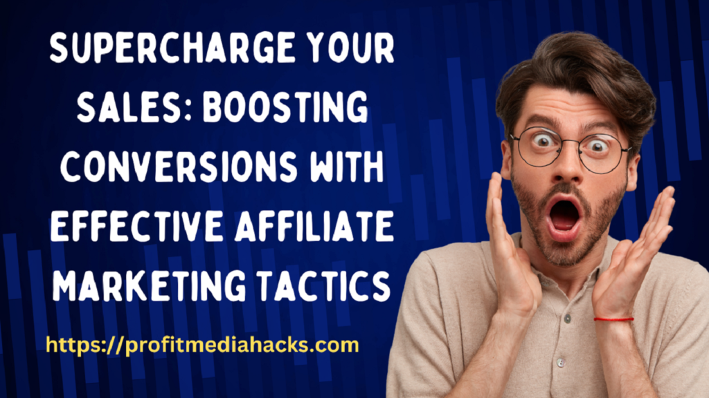 Supercharge Your Sales: Boosting Conversions with Effective Affiliate Marketing Tactics