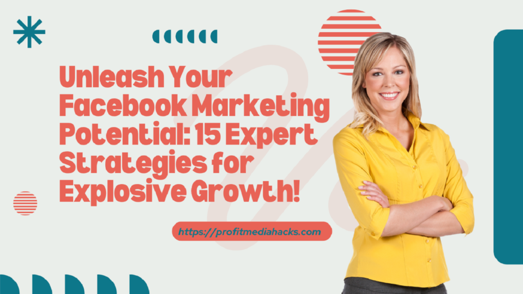 Unleash Your Facebook Marketing Potential: 15 Expert Strategies for Explosive Growth!