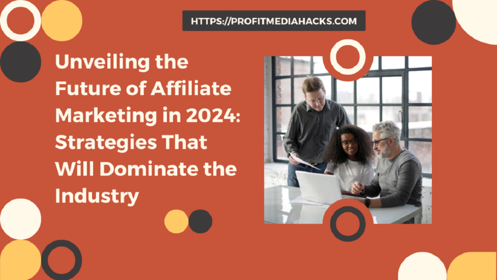 Unveiling the Future of Affiliate Marketing in 2024: Strategies That Will Dominate the Industry