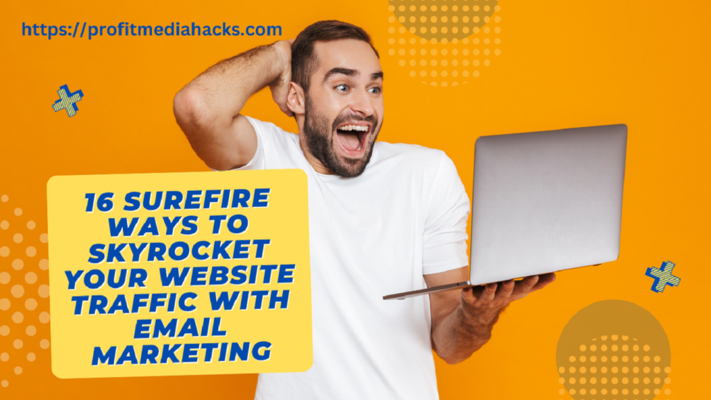 16 Surefire Ways to Skyrocket Your Website Traffic with Email Marketing