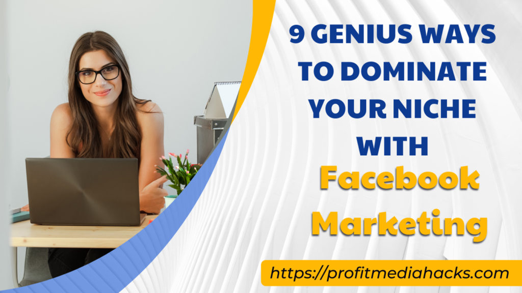 9 Genius Ways to Dominate Your Niche with Facebook Marketing