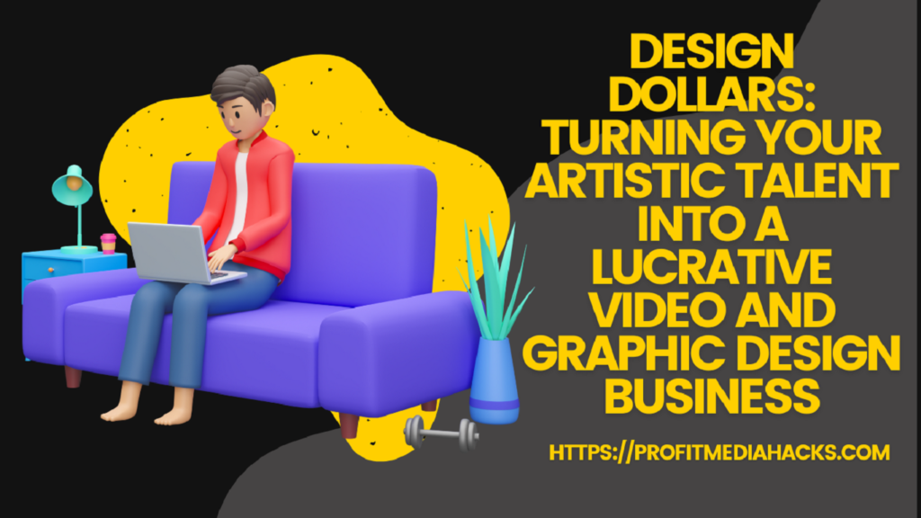 Design Dollars: Turning Your Artistic Talent into a Lucrative Video and Graphic Design Business