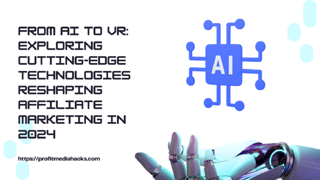 From AI to VR: Exploring Cutting-Edge Technologies Reshaping Affiliate Marketing in 2024