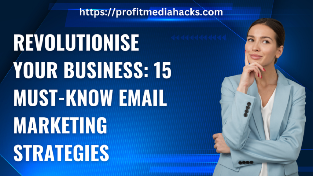 Revolutionise Your Business: 15 Must-Know Email Marketing Strategies