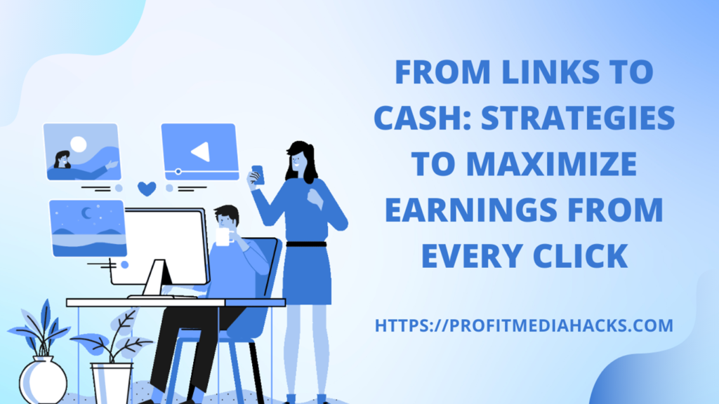 From Links to Cash: Strategies to Maximize Earnings from Every Click