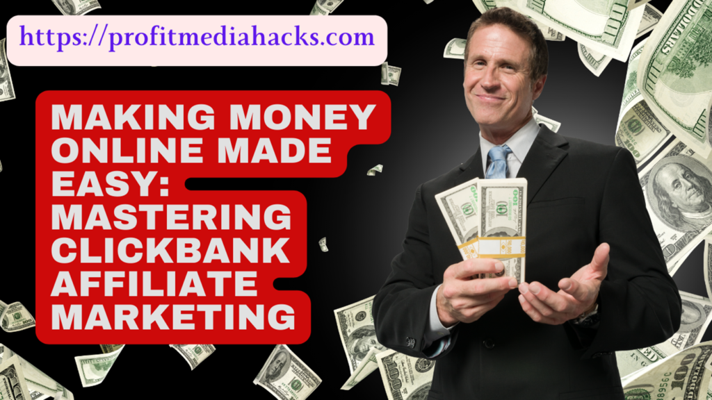 Making Money Online Made Easy: Mastering Clickbank Affiliate Marketing