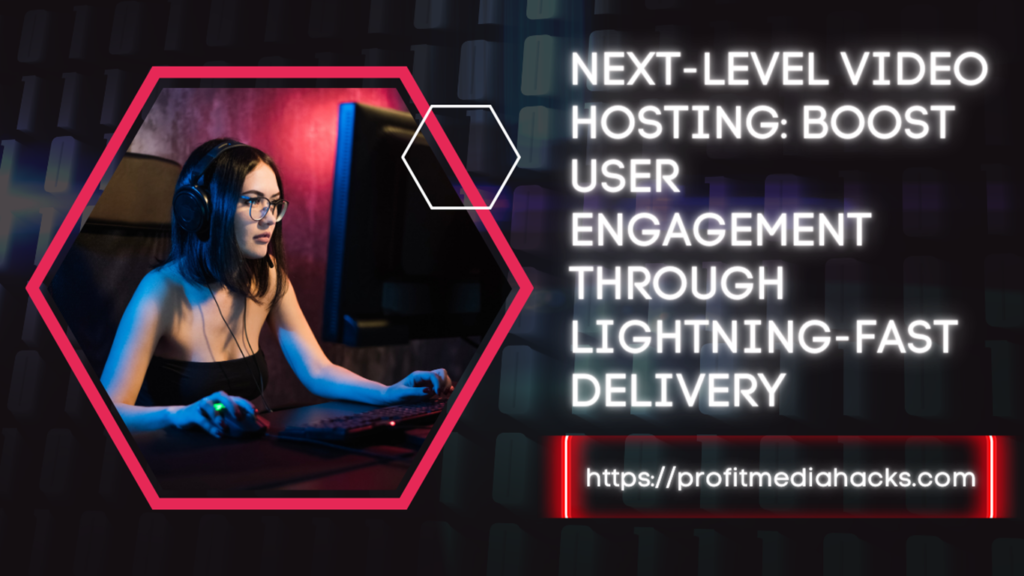 Next-Level Video Hosting: Boost User Engagement Through Lightning-Fast Delivery