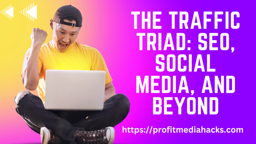 The Traffic Triad: Seo, Social Media, And Beyond