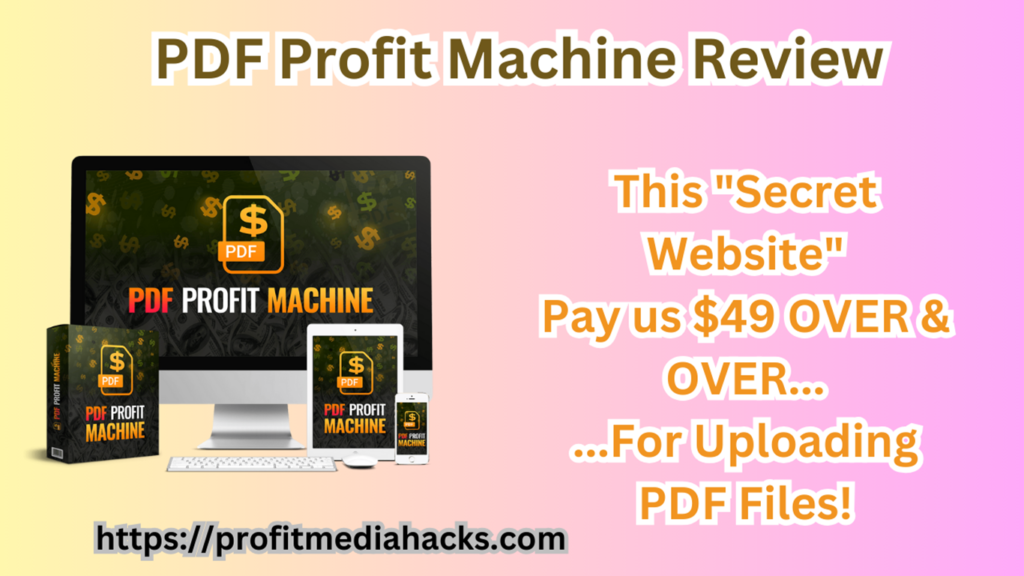 PDF Profit Machine Review: "This Secret Site Pays Us $49 Over and Over Again (No Selling Required!)"